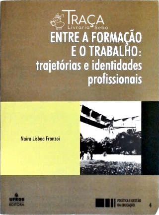 Entre A Formação E O Trabalho: Trajetórias E Identidades Profissionais