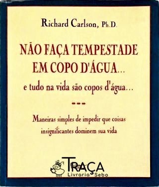Não Faça Tempestade Em Copo Dágua... e Tudo na Vida São Copos Dágua