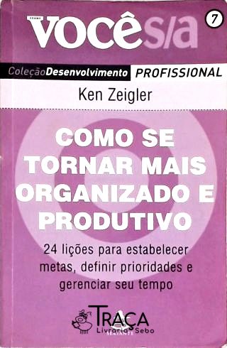 Como Se Tornar Mais Organizado e Produtivo: 24 Lições para Estabelecer Metas, Definir Prioridades E