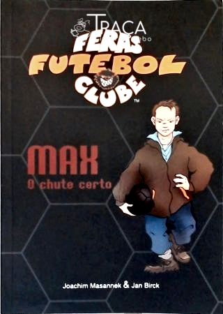 Feras Futebol Clube: Max, o Chute Certo