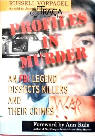 Profiles In Murder: An Fbi Legend Dissects Killers And Their Crime