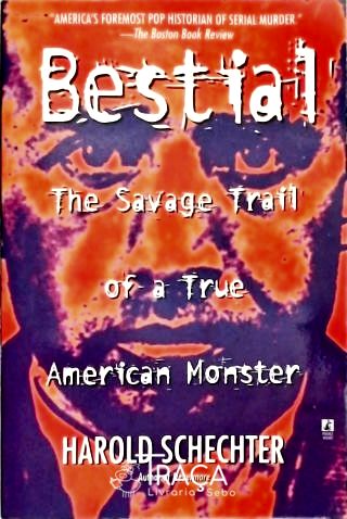 Bestial: The Savage Trail Of a True American Monster
