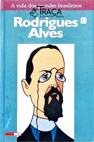 A Vida dos Grandes Brasileiros: Rodrigues Alves