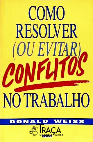 Como Resolver Ou Evitar Conflitos No Trabalho