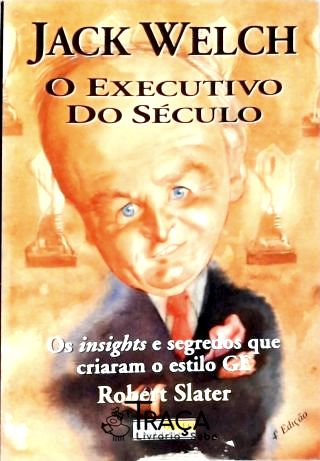 Jack Welch - o Executivo do Século