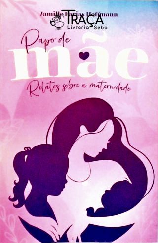 Papo de Mãe: Relatos Sobre a Maternidade