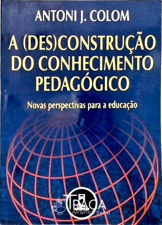 A (des)construção do Conhecimento Pedagógico