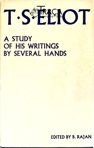 T. S. Eliot: a Study Of His Writngs By Several Hands