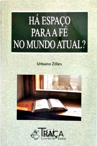 Há Espaço para a Fé No Mundo Atual?