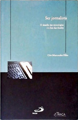Ser Jornalista: O Desafio Das Tecnologias e o Fim Das Ilusões