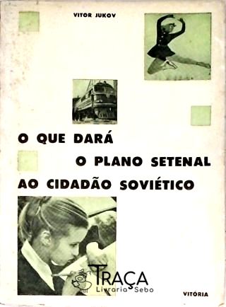 O que dará o Plano Setenal ao Cidadão Soviético