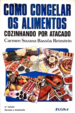 Como Congelar os Alimentos - Cozinhando por Atacado: Receitas e Dicas