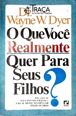 O Que Você Realmente Quer Para Seus Filhos?