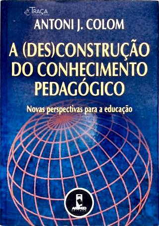 A (des)construção do Conhecimento Pedagógico