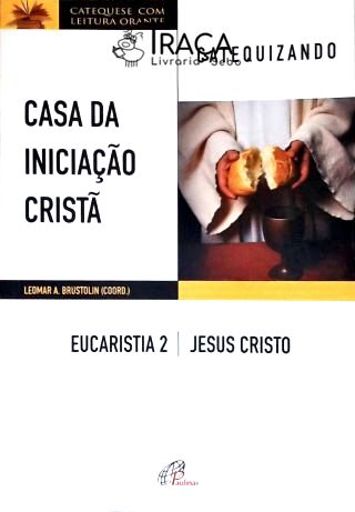 Casa da Iniciação Cristã: Eucaristia - Vol. 2