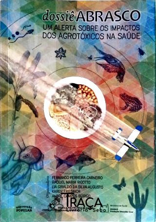 Dossiê Abrasco: Um Alerta sobre os Impactos dos Agrotóxicos na Saúde