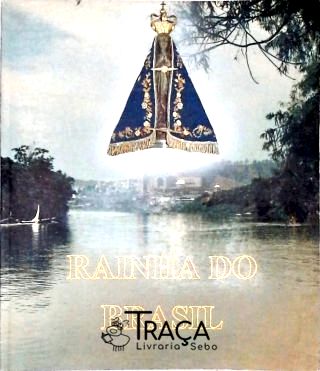 Rainha do Brasil: As Maravilhosas Histórias e os Milagres de Nossa Senhora da Conceição Aparecida