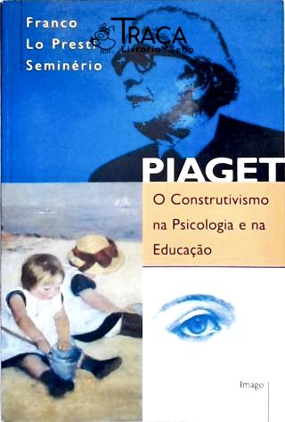 Piaget: O Construtivismo na Psicologia e na Educação