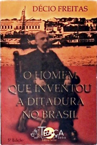 O Homem Que Inventou A Ditadura No Brasil