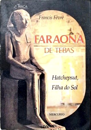 Faraona de Tebas - Hatchepsut; Filha do Sol