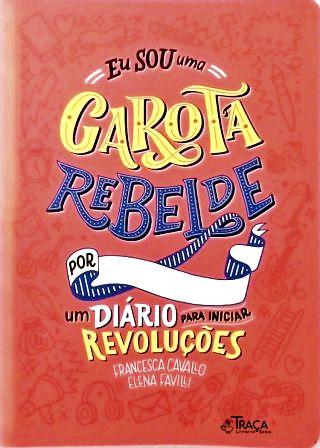Eu Sou Uma Garota Rebelde: Um Diário para Iniciar Revoluções