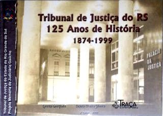 Tribunal de Justiça do Estado do Rio Grande do Sul 125 Anos de História
