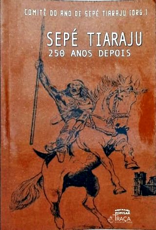 Sepé Tiaraju - 250 Anos Depois