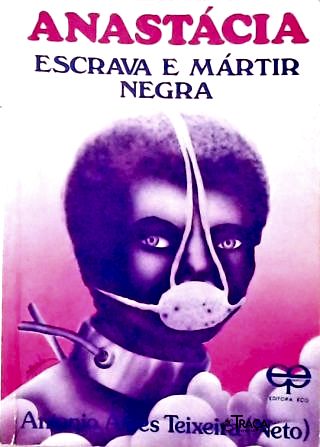 Anastácia - Escrava e Mártir Negra
