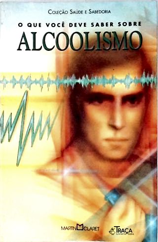 O Que Você Deve Saber Sobre Alcoolismo