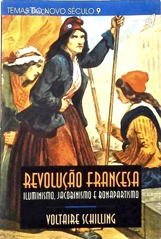 Revolução Francesa: Iluminismo Jacobinismo E Bonapartismo