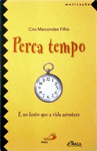 Perca Tempo É no lento que a vida acontece