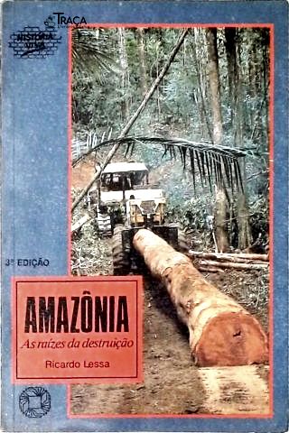 Amazônia: As Raízes Da Destruição
