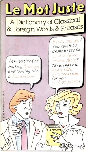 Le Mot Juste: A Dictionnaire of Classical and Foreign Words and Phrases