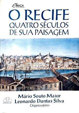 O Recife: Quatro Séculos de Sua Paisagem
