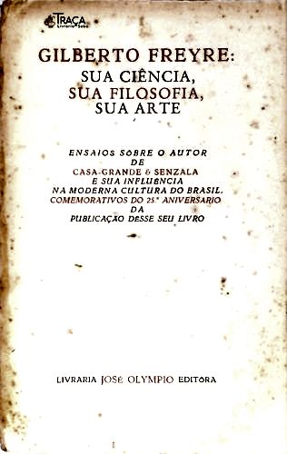 Gilberto Freyre: Sua Ciência Sua Filosofia Sua Arte