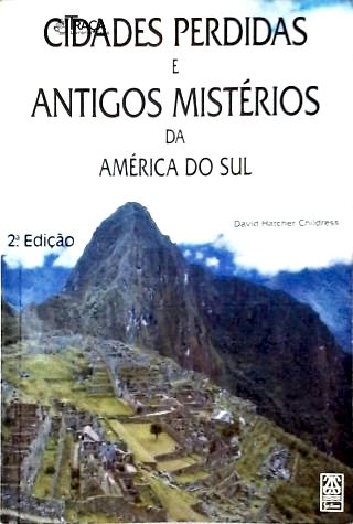 Cidades Perdidas e Antigos Mistérios da América do Sul