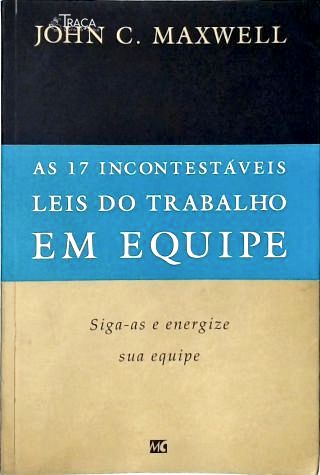 As 17 Incontestáveis Leis do Trabalho em Equipe