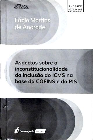 Aspectos Sobre a Inconstitucionalidade da Inclusão do Icms Na Base do Cofins e do Pis