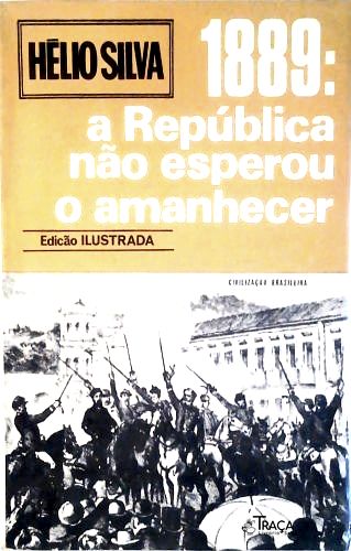 1889: a República Não Esperou o Amanhecer