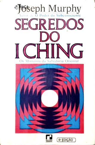 Segredos do I Ching - os Mistérios da Sabedoria Oriental
