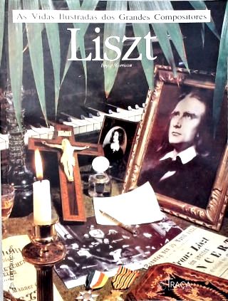 As Vidas Ilustradas Dos Grandes Compositores: Liszt