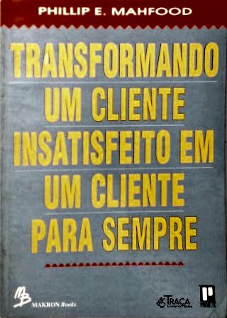 Trasnformando o Cliente Insatisfeito em Um Cliente para Sempre