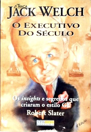 Jack Welch - o Executivo do Século