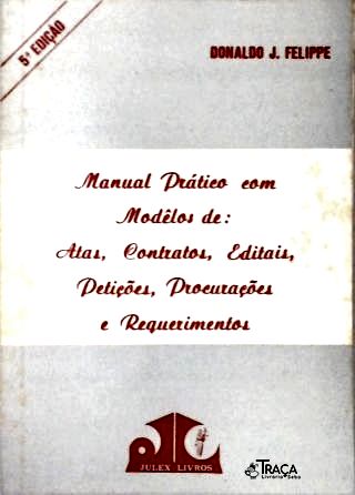 Manual Prático com Modelos De: Atas, Contratos, Editais, Petições, Procurações e Requerimentos