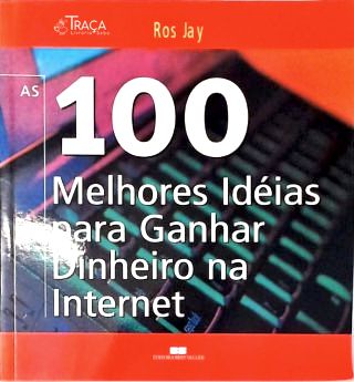 As 100 Melhores Idéias para Ganhar Dinheiro Na Internet