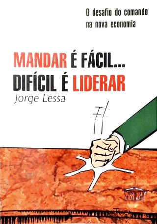 Mandar É Fácil... . Difícil É Liderar