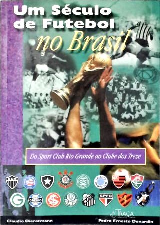 Um Século de Futebol No Brasil