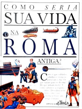 Como Seria Sua Vida Na Roma Antiga?