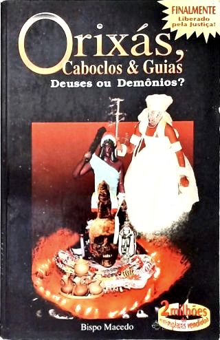 Orixás, Caboclos e Guias - Deuses Ou Demônios?