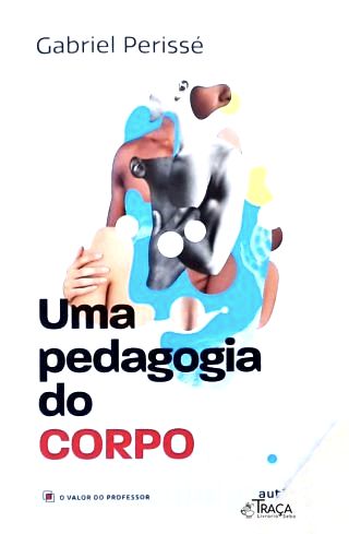 Uma Pedagogia do Corpo (coleção o Valor do Professor, Vol. 1)